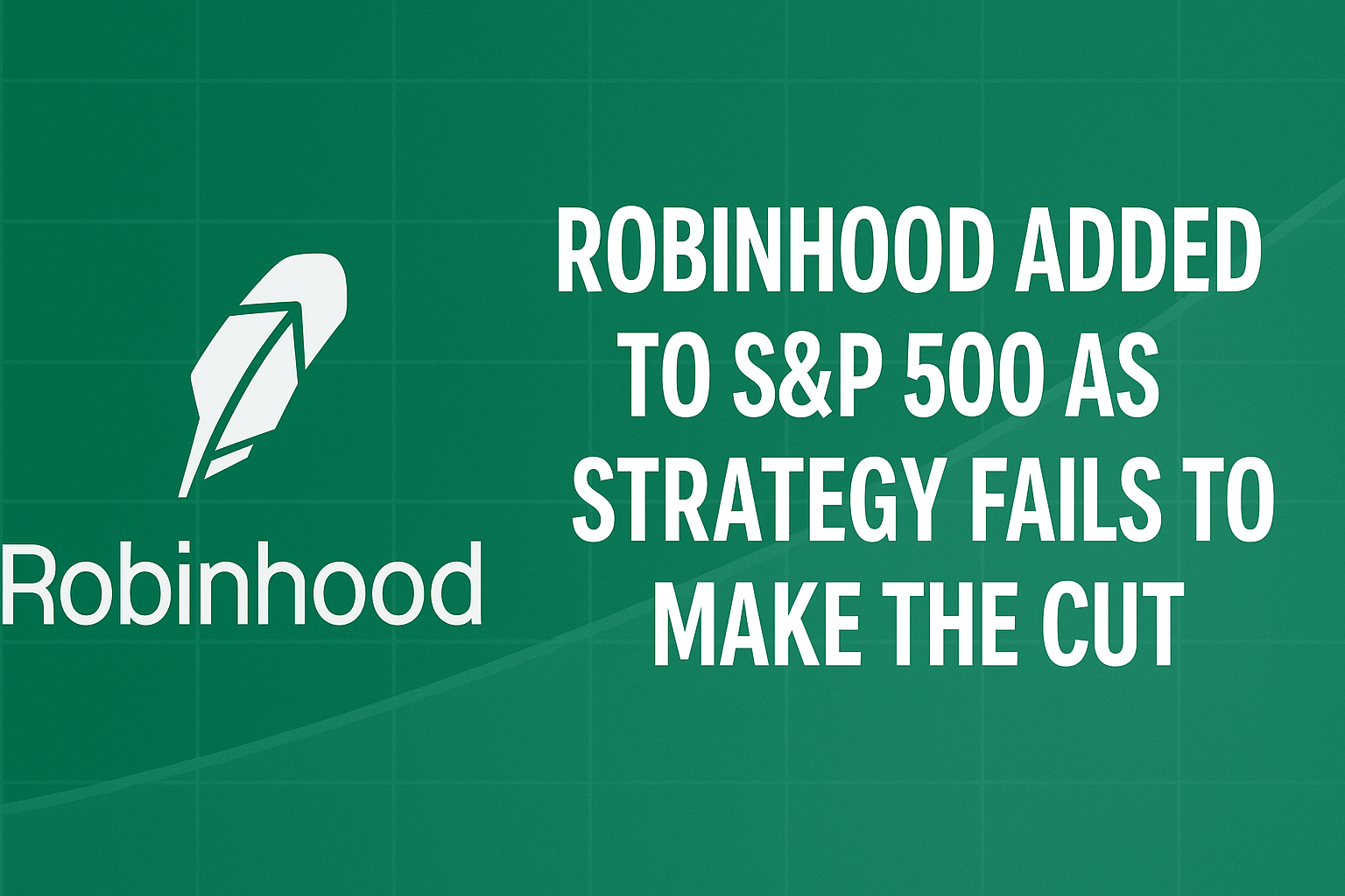 Robinhood Added To S&P 500 As Strategy Fails To Make The Cut